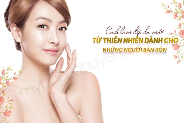 Cách làm đẹp da mặt từ thiên nhiên dành cho những người bận rộn