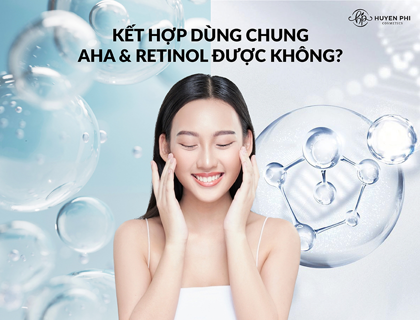 Kết hợp dùng chung AHA và Retinol được không? Cách sử dụng