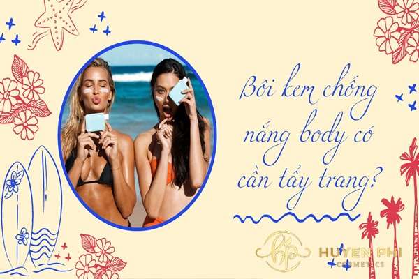 Bôi kem chống nắng body có cần tẩy trang không?