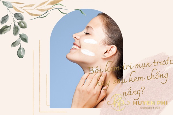 Nên bôi kem trị mụn trước hay sau kem chống nắng hiệu quả hơn?