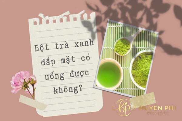 Bột trà xanh đắp mặt có uống được không? Cách sử dụng như thế nào