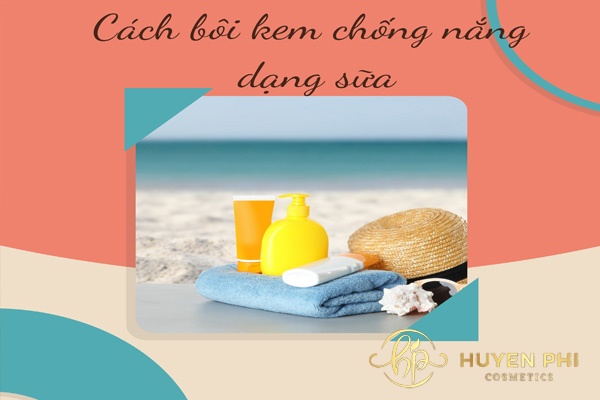 Cách bôi kem chống nắng dạng sữa đơn giản, hiệu quả
