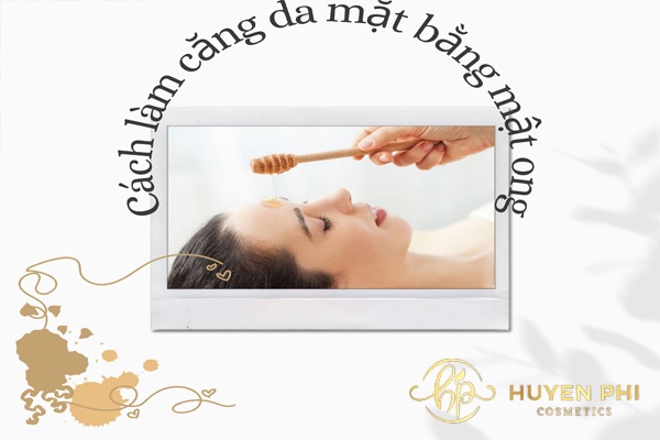 10 Cách làm căng da mặt bằng mật ong tại nhà tự nhiên cho chị em