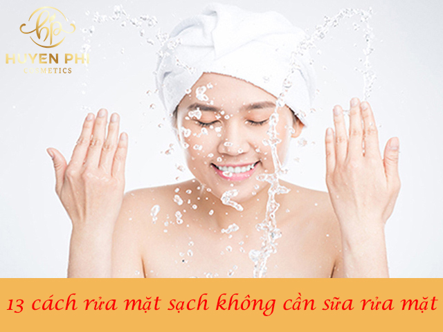Mách bạn 13 cách rửa mặt sạch không cần sữa rửa mặt