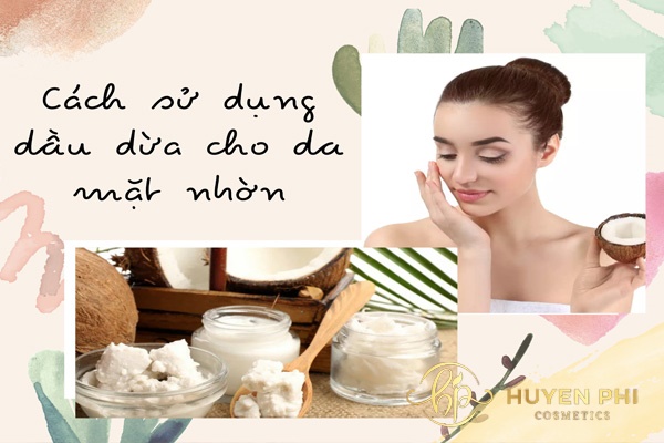 Cách sử dụng dầu dừa cho da mặt nhờn làm sạch hiệu quả với 5 bước
