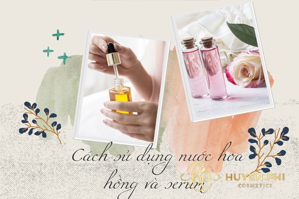 Cách sử dụng nước hoa hồng và serum đúng cách đạt hiệu quả cao