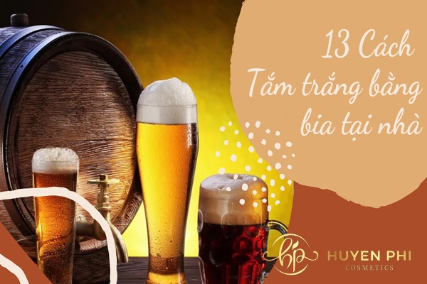 13 Cách tắm trắng bằng bia tại nhà hiệu quả nhất dành cho chị em
