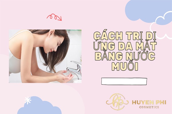 2 Cách trị dị ứng da mặt bằng nước muối hiệu quả nhanh tại nhà