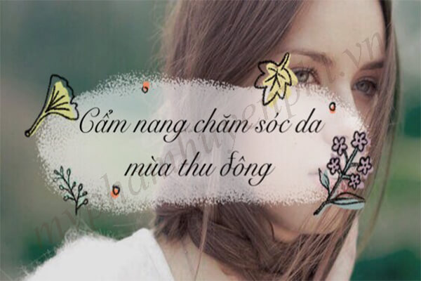 Tuyệt chiêu chăm sóc da mùa thu đông ﻿