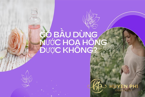 Cách lựa chọn và sử dụng nước hoa hồng cho bà bầu