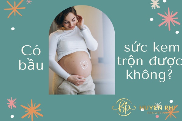 Có bầu sức kem trộn được không? Kem dưỡng da nào tốt cho bà bầu
