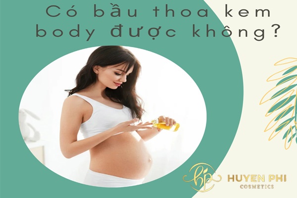 Có bầu xài kem body được không? Kem body cho bà bầu nào tốt?