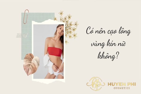 Có nên cạo lông vùng kín nữ không? Cách tỉa lông vùng kín không bị ngứa