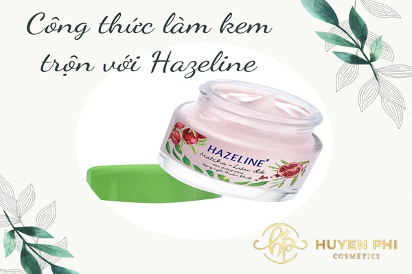 Công thức làm kem trộn với Hazeline dưỡng da đơn giản cho chị em
