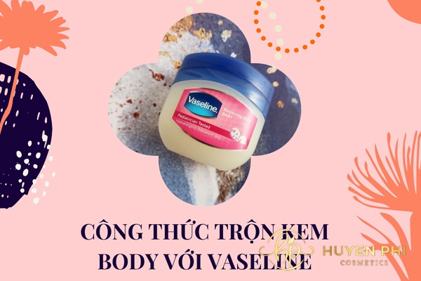 Công thức trộn kem body với vaseline dưỡng da thần thánh