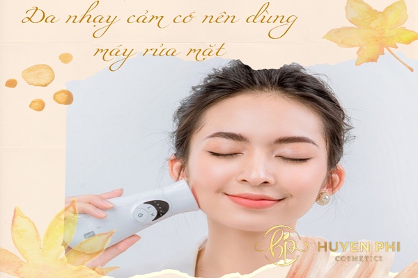 Da nhạy cảm có nên dùng máy rửa mặt? Các bước rửa mặt hiệu quả