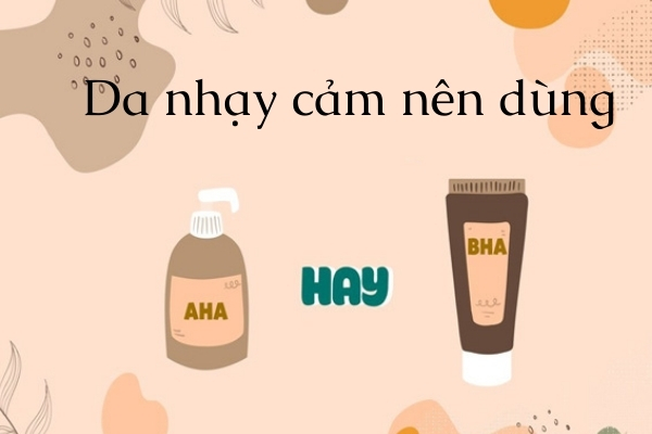 Da nhạy cảm nên dùng AHA hay BHA để tẩy tế bào chết hiệu quả hơn