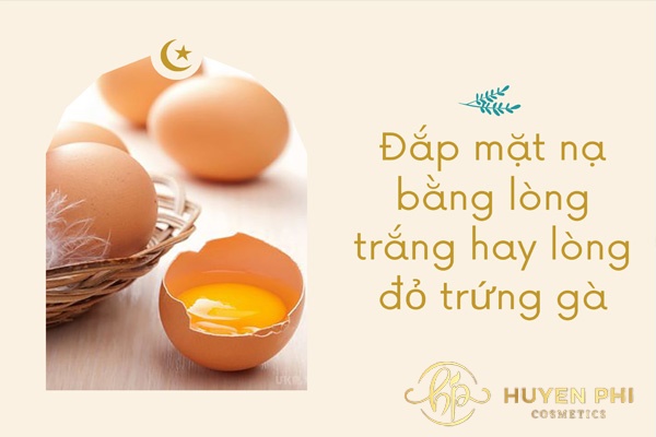 Đắp mặt nạ bằng lòng trắng hay lòng đỏ trứng gà tốt hơn?