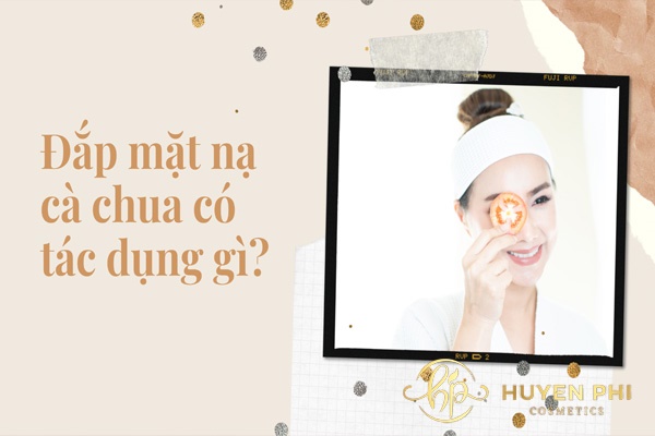 Đắp mặt nạ cà chua có tác dụng gì? Công dụng tuyệt vời cho làn da