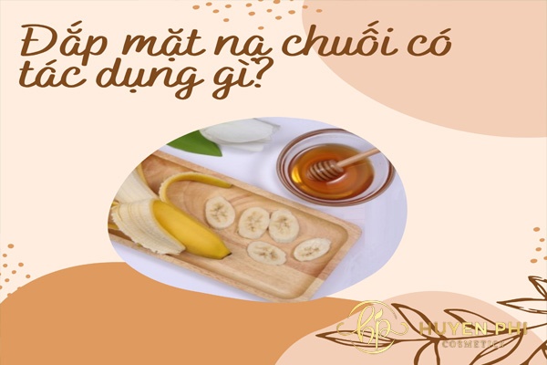 Đắp mặt nạ chuối có tác dụng gì? Chị em nên đắp mấy lần 1 tuần?