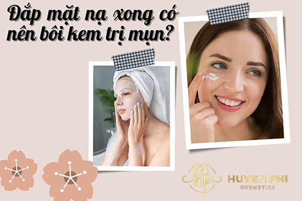 Đắp mặt nạ xong có nên bôi kem trị mụn? Cách dùng như thế nào