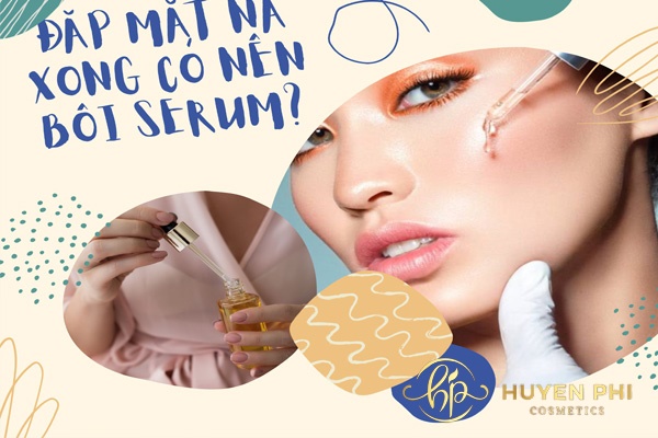 Đắp mặt nạ xong có nên bôi serum dưỡng da, trị mụn không?