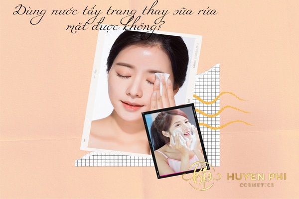 Dùng nước tẩy trang thay sữa rửa mặt được không?