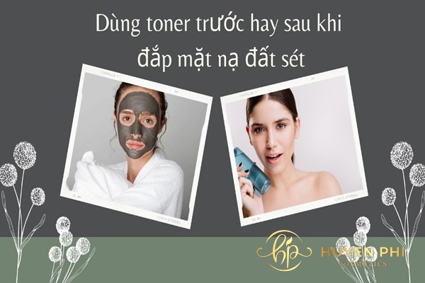 Dùng toner trước hay sau khi đắp mặt nạ đất sét mới đúng cách?