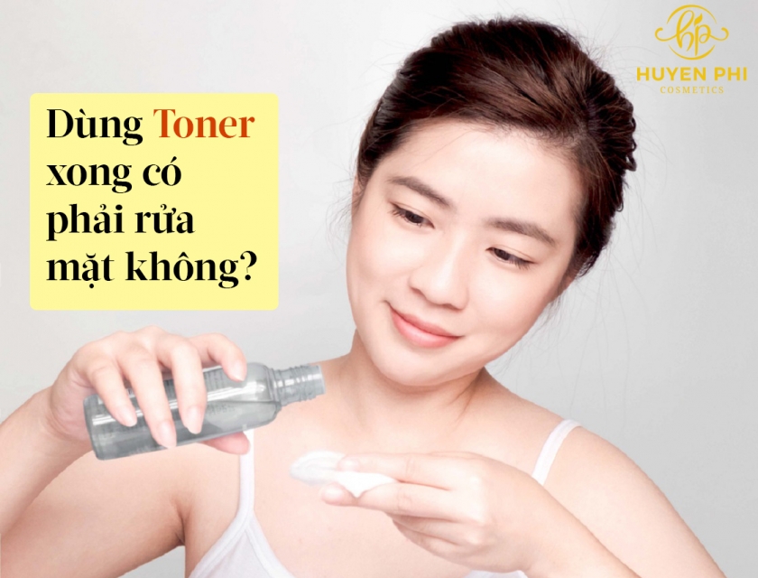 Dùng toner xong có phải rửa mặt không? Các bước sử dụng