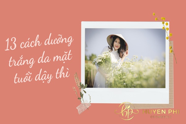 13 cách dưỡng trắng da mặt tuổi dậy thì đơn giản hiệu quả tại nhà