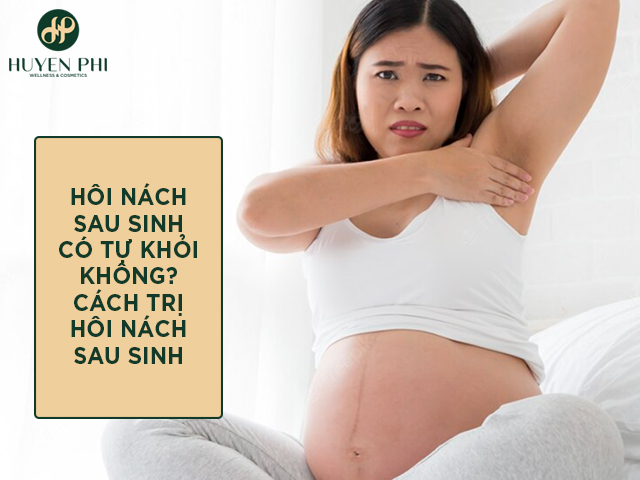 Hôi nách sau sinh có tự khỏi? Cách trị hôi nách sau sinh