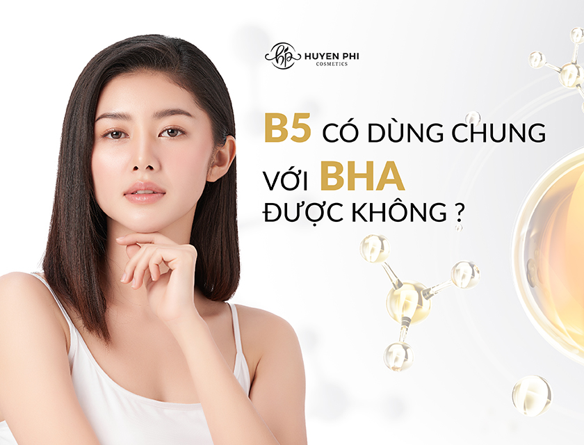 Kết hợp BHA và B5 được không? Thứ tự dùng như thế nào?