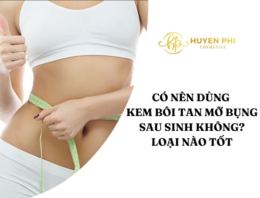 Có nên dùng kem bôi tan mỡ bụng sau sinh không? Loại nào tốt