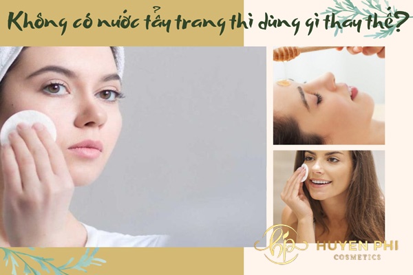 Không có nước tẩy trang thì dùng gì thay thế? 7 gợi ý cho chị em