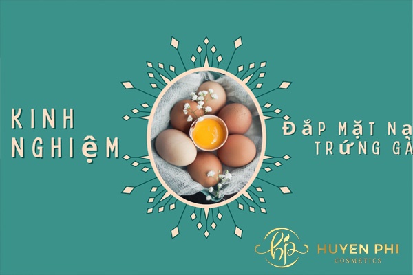 Kinh nghiệm đắp mặt nạ trứng gà từ chị em chia sẻ trên thực tế