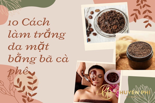 10 cách làm trắng da mặt bằng bã cà phê hiệu quả tại nhà