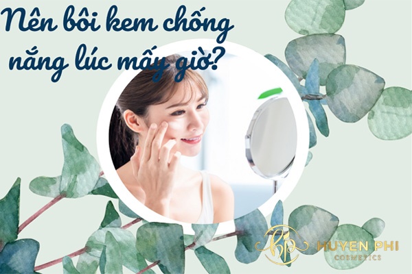 Nên bôi kem chống nắng lúc mấy giờ sáng là tốt nhất?