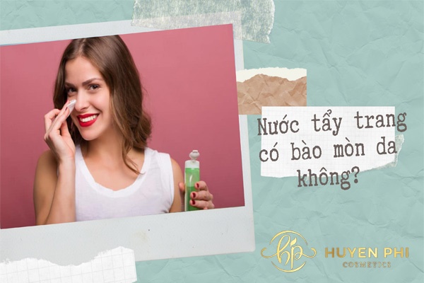  Nước tẩy trang có bào mòn da không? Có nên để lâu trên da mặt?