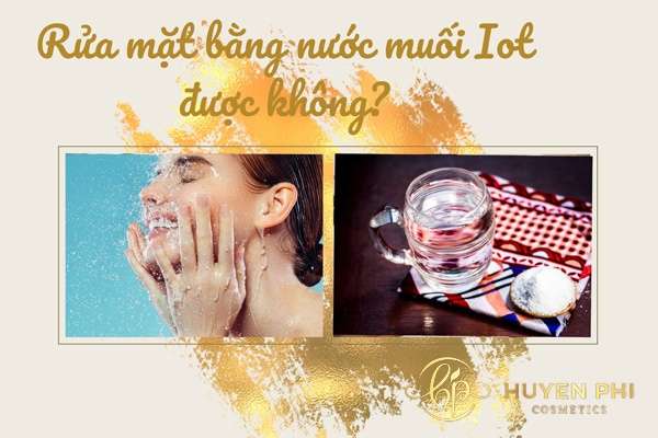 Rửa mặt bằng nước muối Iot được không? Cách thực hiện an toàn
