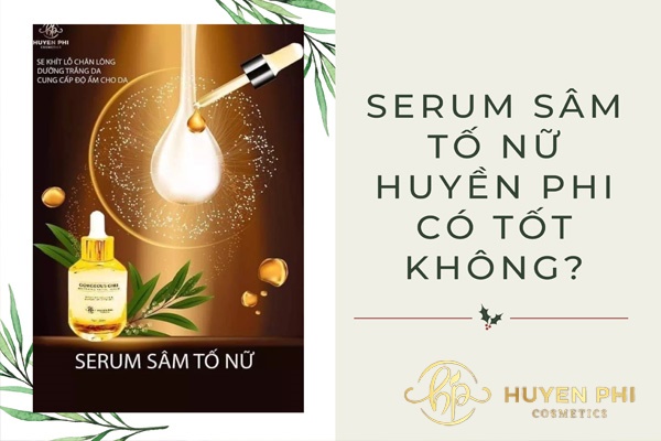 Review đánh giá Serum sâm tố nữ Huyền Phi có tốt không?