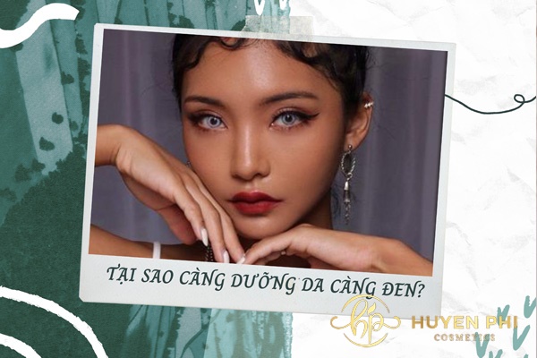 Tại sao càng dưỡng da càng đen? 8 nguyên nhân chị em cần biết rõ