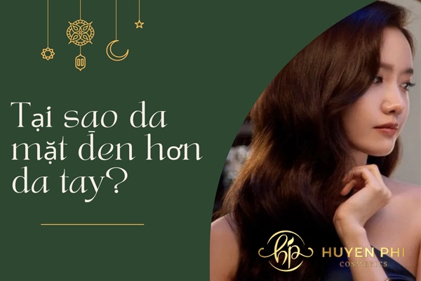 Tại sao da mặt đen hơn da tay? 5 Nguyên nhân chị em cần lưu ý