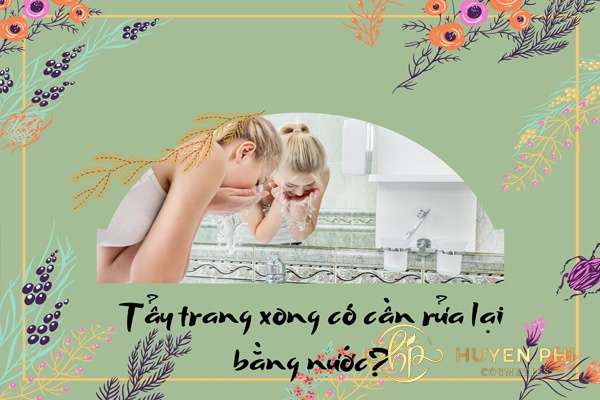 Tẩy trang xong có cần rửa lại bằng nước không? Giải đáp thắc mắc
