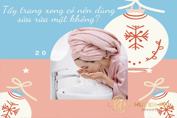 Sau khi tẩy trang xong có cần rửa mặt không?