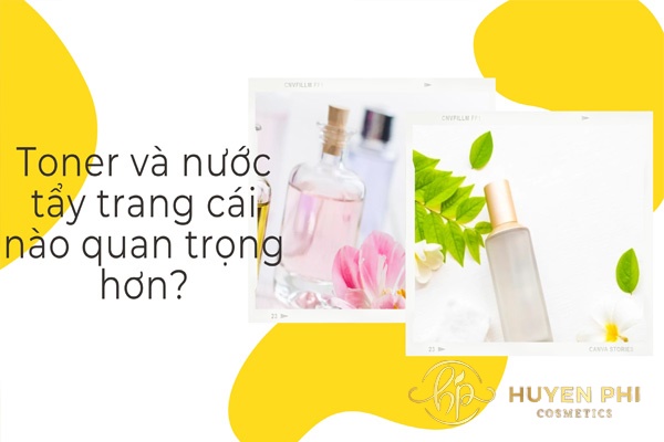 Toner và nước tẩy trang cái nào quan trọng hơn? Khác nhau thế nào