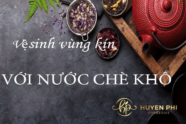 Rửa Vùng Kín Bằng Chè Khô