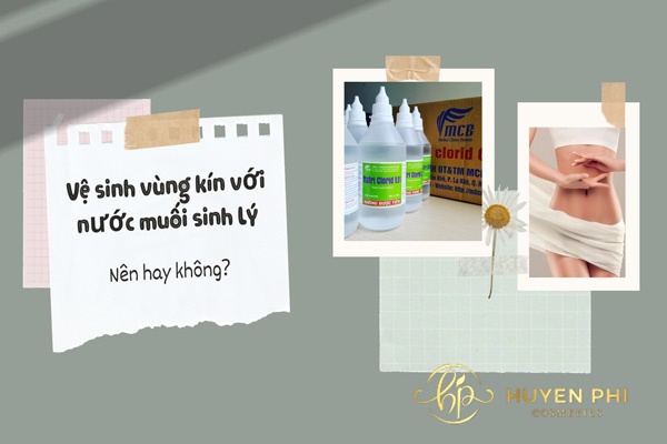 Có nên vệ sinh vùng kín bằng nước muối sinh lý không?