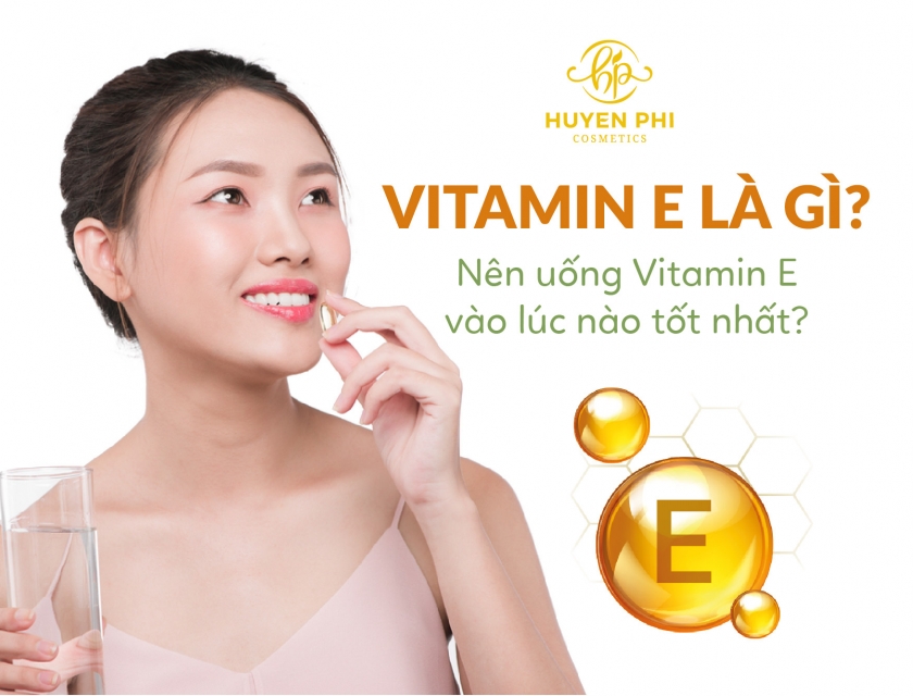 Vitamin E là gì? Nên uống Vitamin E vào lúc nào tốt nhất?