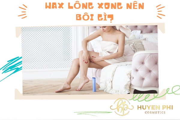 Wax lông xong nên bôi gì là an toàn nhất cho da?