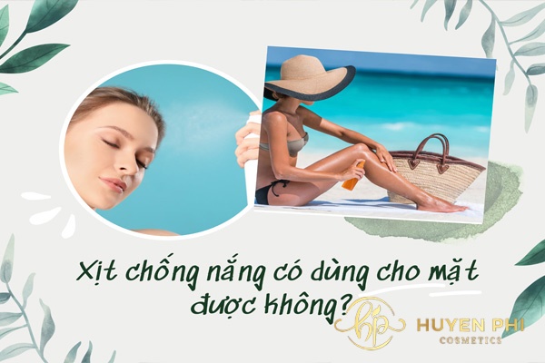 Xịt chống nắng có dùng cho mặt được không? Nên sử dụng loại nào